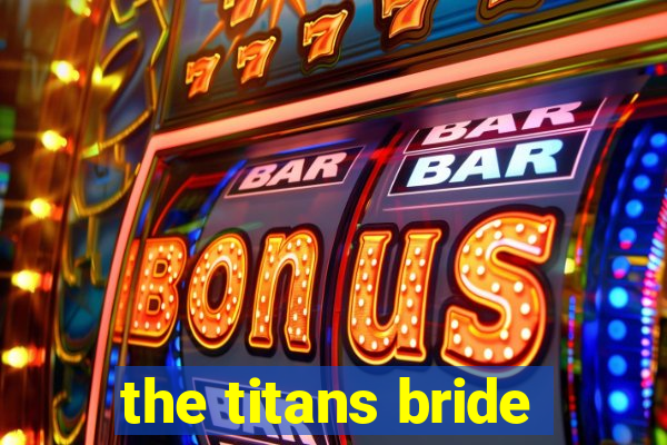 the titans bride